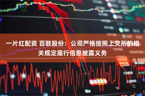 一片红配资 百联股份：公司严格按照上交所的相关规定履行信息披露义务
